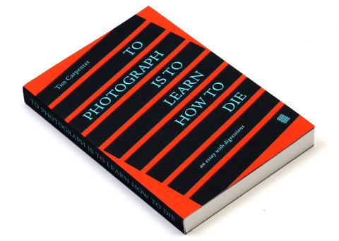 Tim Carpenter - To Photograph is to Learn How to Die