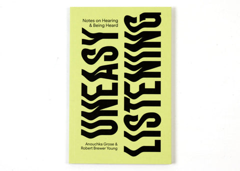Anouchka Grose & Robert Brewer Young - Uneasy Listening: Notes on Hearing and Being Heard