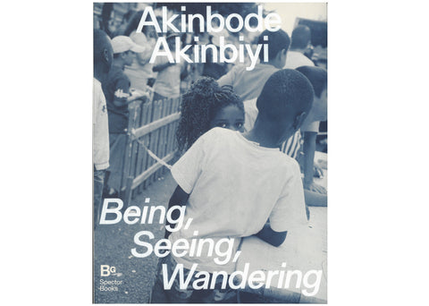 Akinbode Akinbiyi - Being, Seeing, Wandering