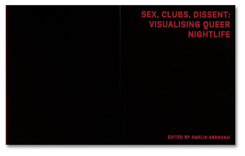 Amelia Abraham - Sex, Clubs, Dissent: Visualising Queer Nightlife