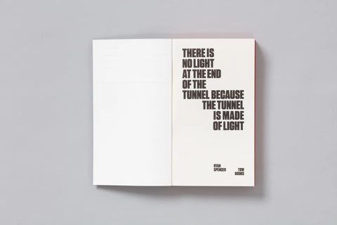 Ryan Spencer - There Is No Light at the End of the Tunnel Because the Tunnel Is Made of Light
