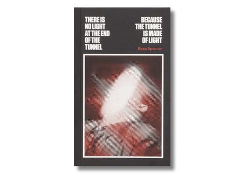 Ryan Spencer - There Is No Light at the End of the Tunnel Because the Tunnel Is Made of Light