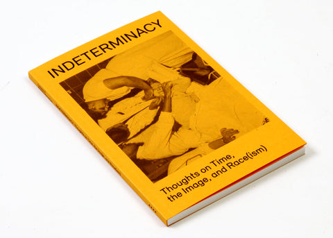 David Campany & Stanley Wolukau-Wanambwa - Indeterminacy: Thoughts on Time, the Image, and Race(ism)